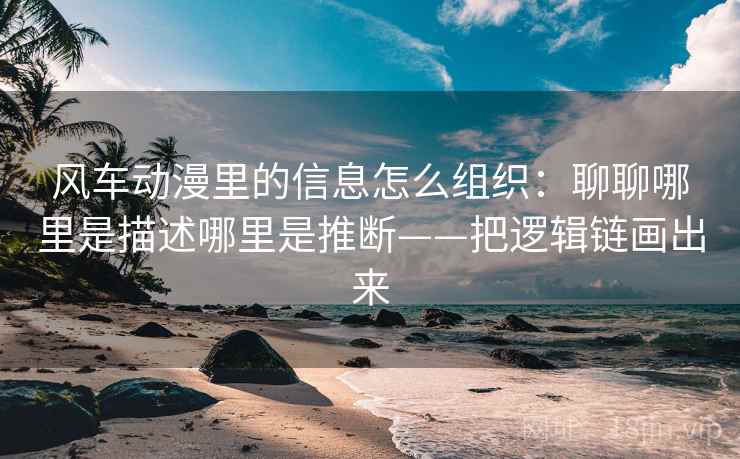 风车动漫里的信息怎么组织:聊聊哪里是描述哪里是推断——把逻辑链画出来 风车动漫里的信息怎么组织:聊聊哪里是描述哪里是推断——把逻辑链画出来